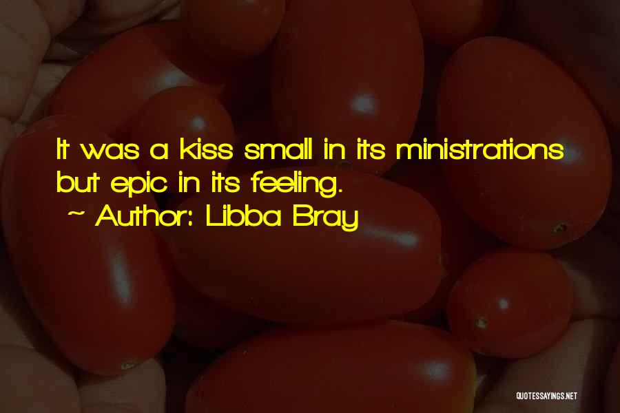 Libba Bray Quotes: It Was A Kiss Small In Its Ministrations But Epic In Its Feeling.