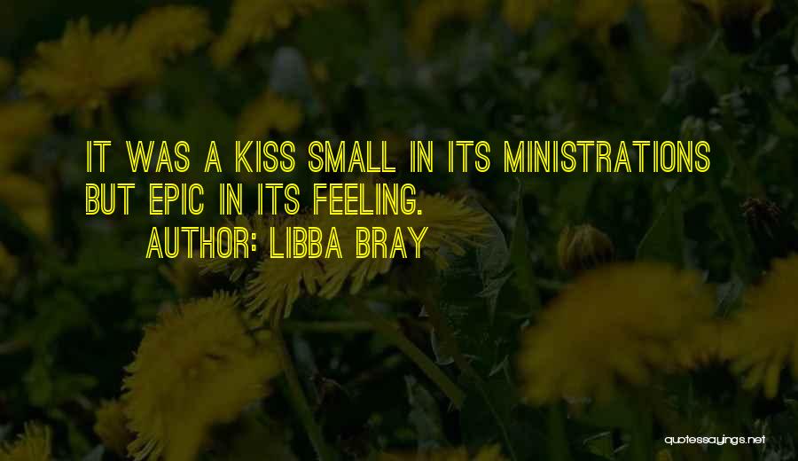 Libba Bray Quotes: It Was A Kiss Small In Its Ministrations But Epic In Its Feeling.
