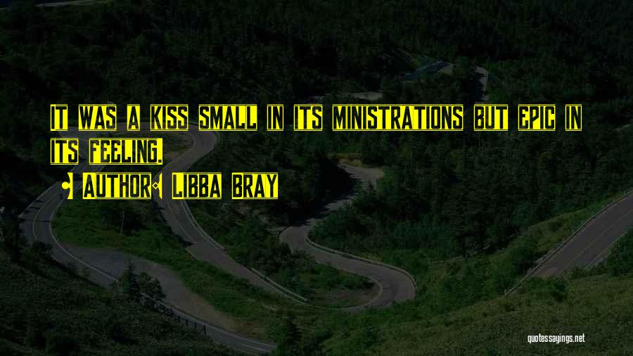 Libba Bray Quotes: It Was A Kiss Small In Its Ministrations But Epic In Its Feeling.