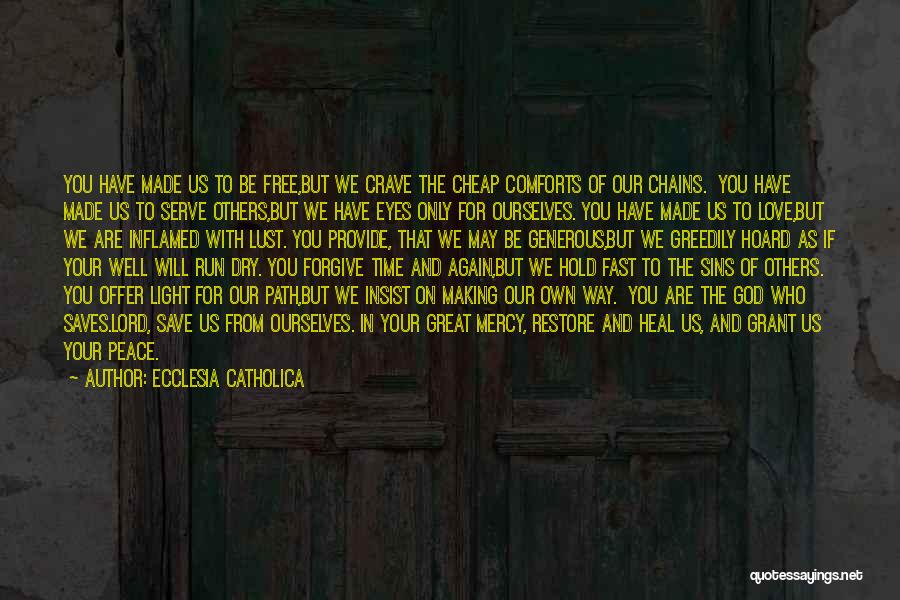 Ecclesia Catholica Quotes: You Have Made Us To Be Free,but We Crave The Cheap Comforts Of Our Chains. You Have Made Us To