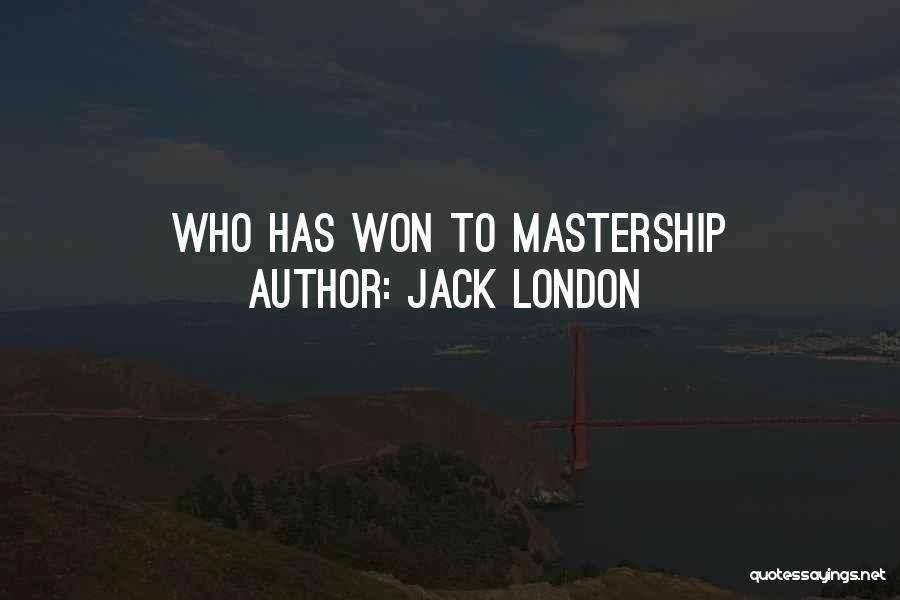 Jack London Quotes: Who Has Won To Mastership