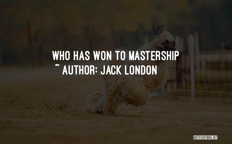 Jack London Quotes: Who Has Won To Mastership