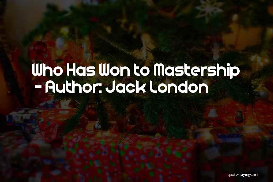 Jack London Quotes: Who Has Won To Mastership