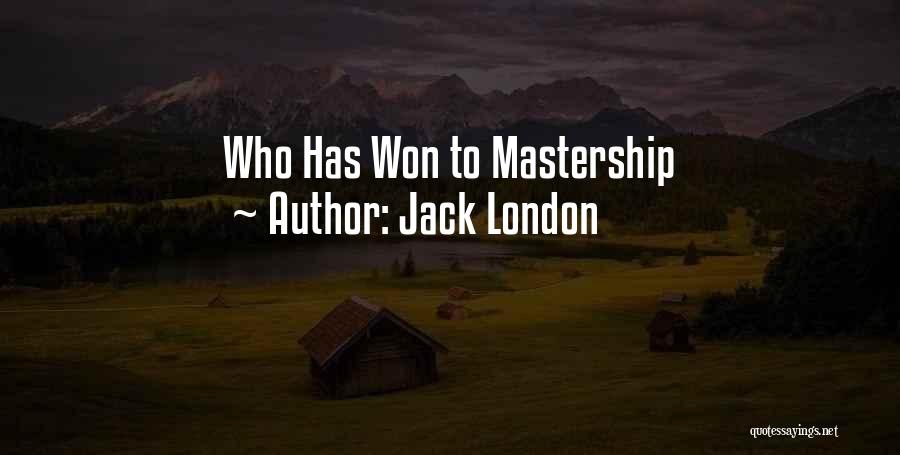 Jack London Quotes: Who Has Won To Mastership