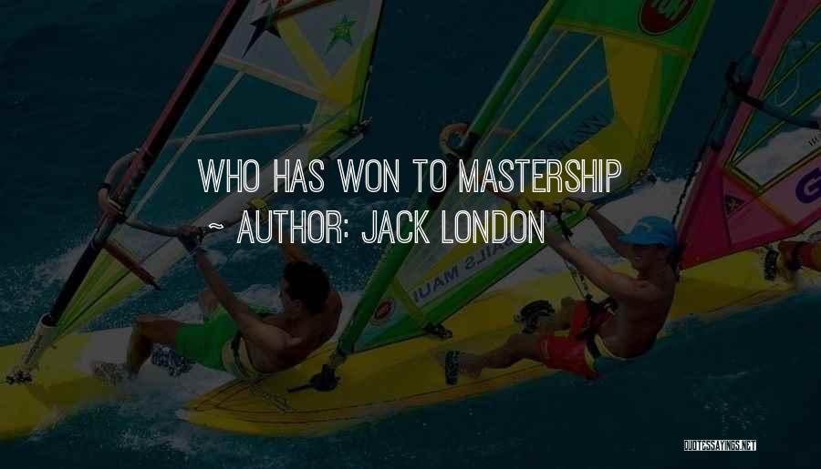 Jack London Quotes: Who Has Won To Mastership