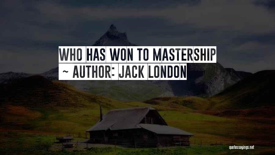 Jack London Quotes: Who Has Won To Mastership