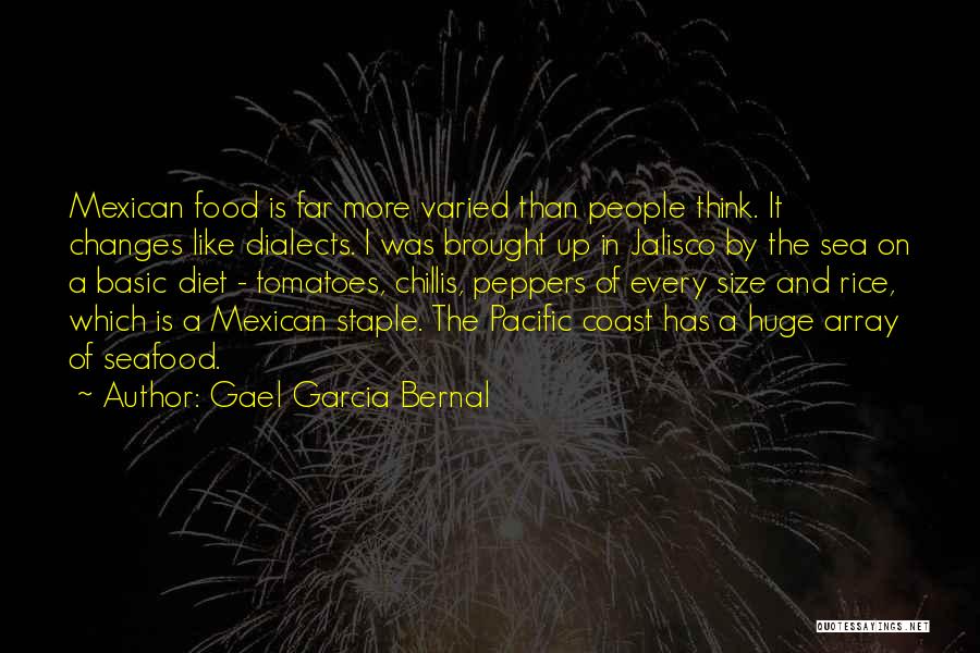 Gael Garcia Bernal Quotes: Mexican Food Is Far More Varied Than People Think. It Changes Like Dialects. I Was Brought Up In Jalisco By