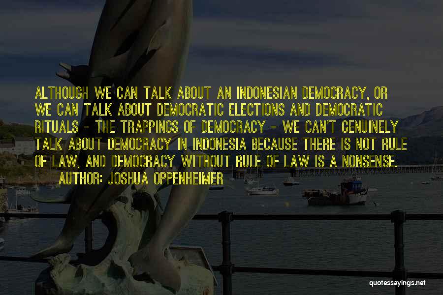 Joshua Oppenheimer Quotes: Although We Can Talk About An Indonesian Democracy, Or We Can Talk About Democratic Elections And Democratic Rituals - The