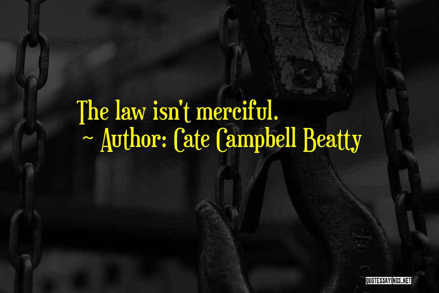 Cate Campbell Beatty Quotes: The Law Isn't Merciful.