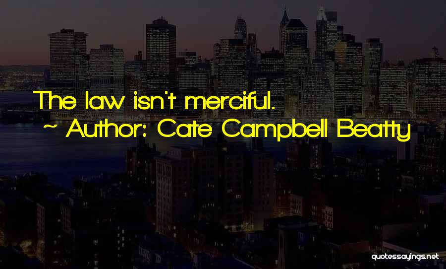 Cate Campbell Beatty Quotes: The Law Isn't Merciful.