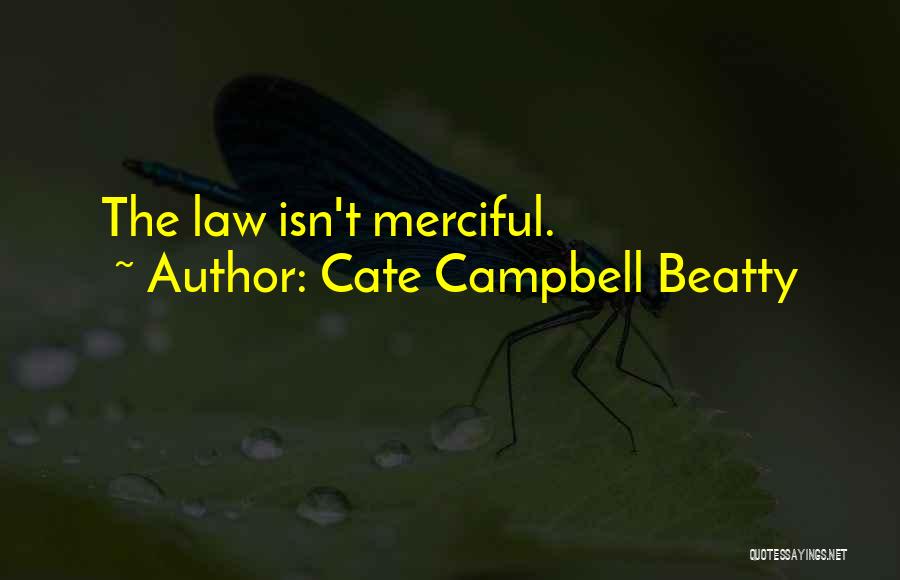 Cate Campbell Beatty Quotes: The Law Isn't Merciful.