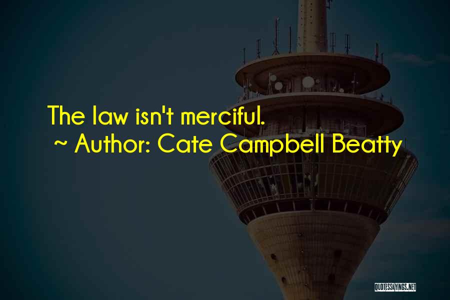 Cate Campbell Beatty Quotes: The Law Isn't Merciful.