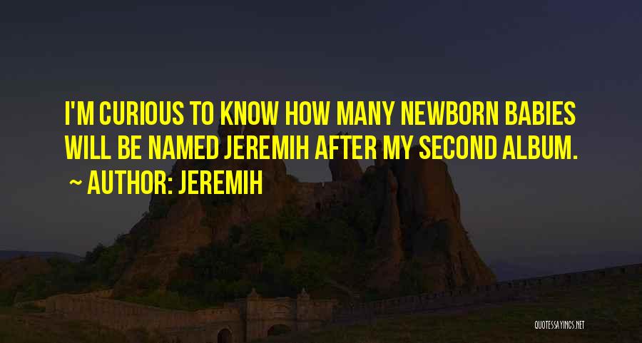 Jeremih Quotes: I'm Curious To Know How Many Newborn Babies Will Be Named Jeremih After My Second Album.