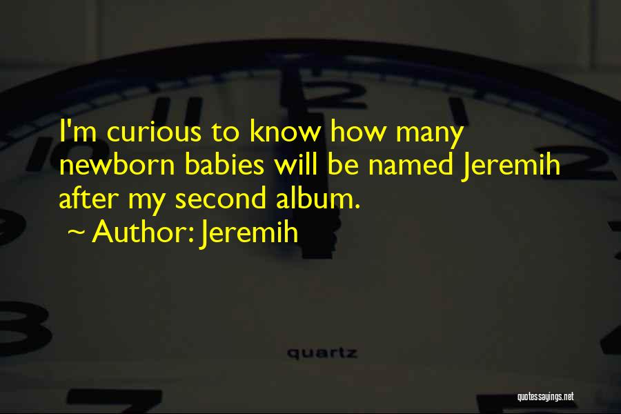 Jeremih Quotes: I'm Curious To Know How Many Newborn Babies Will Be Named Jeremih After My Second Album.