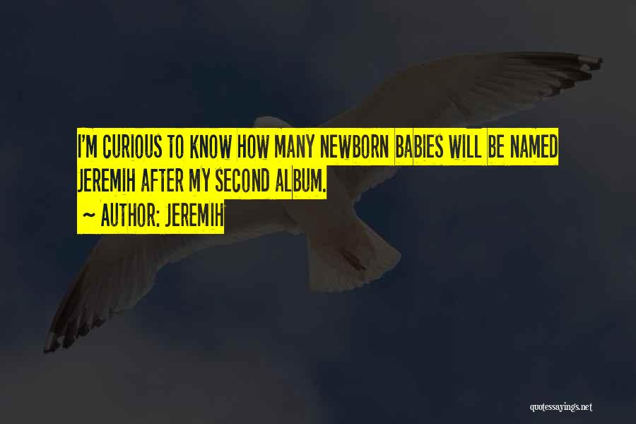 Jeremih Quotes: I'm Curious To Know How Many Newborn Babies Will Be Named Jeremih After My Second Album.