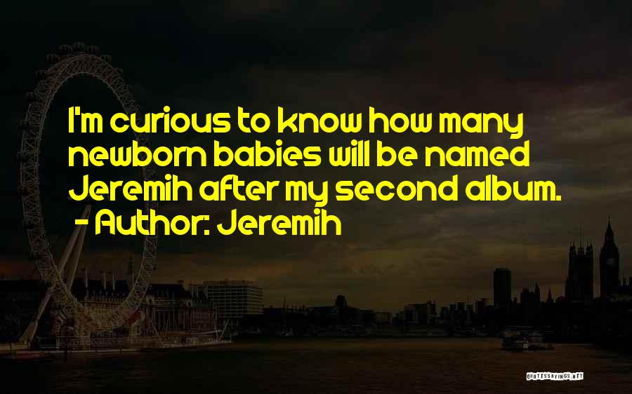 Jeremih Quotes: I'm Curious To Know How Many Newborn Babies Will Be Named Jeremih After My Second Album.