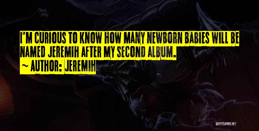 Jeremih Quotes: I'm Curious To Know How Many Newborn Babies Will Be Named Jeremih After My Second Album.