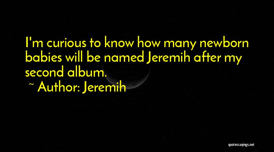 Jeremih Quotes: I'm Curious To Know How Many Newborn Babies Will Be Named Jeremih After My Second Album.