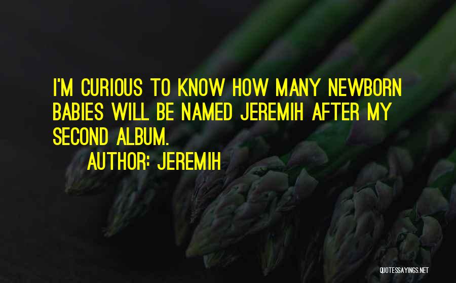 Jeremih Quotes: I'm Curious To Know How Many Newborn Babies Will Be Named Jeremih After My Second Album.