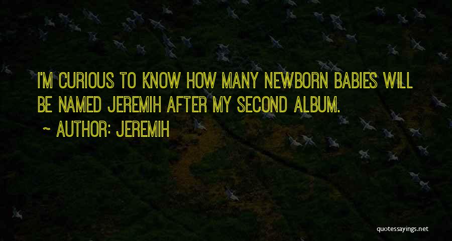 Jeremih Quotes: I'm Curious To Know How Many Newborn Babies Will Be Named Jeremih After My Second Album.
