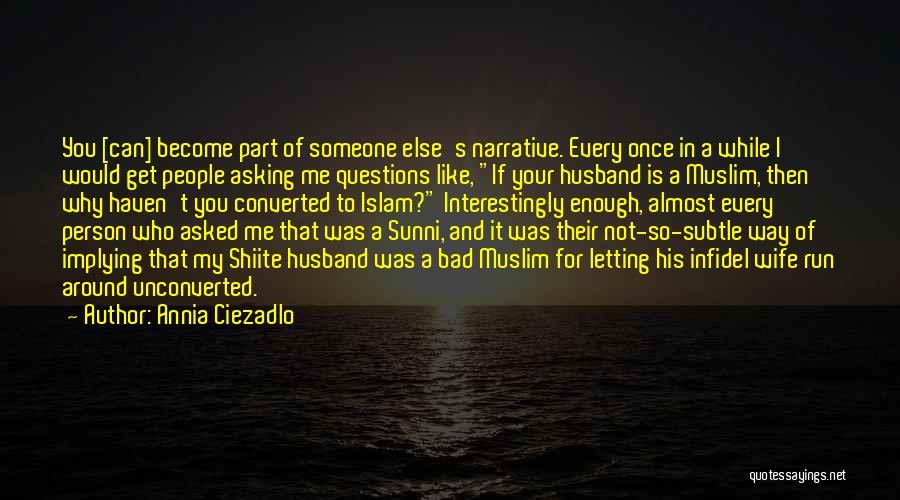 Annia Ciezadlo Quotes: You [can] Become Part Of Someone Else's Narrative. Every Once In A While I Would Get People Asking Me Questions