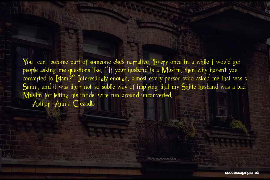 Annia Ciezadlo Quotes: You [can] Become Part Of Someone Else's Narrative. Every Once In A While I Would Get People Asking Me Questions