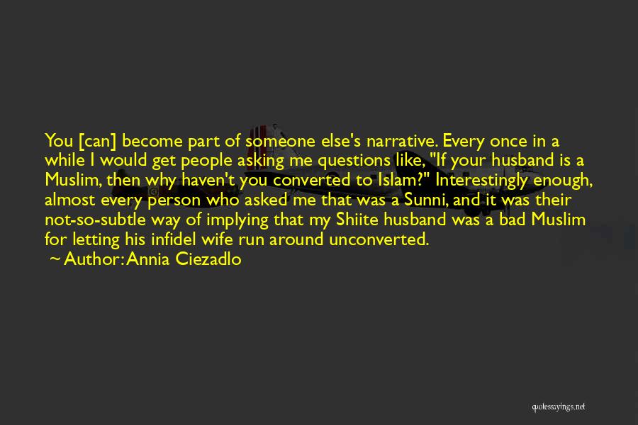 Annia Ciezadlo Quotes: You [can] Become Part Of Someone Else's Narrative. Every Once In A While I Would Get People Asking Me Questions