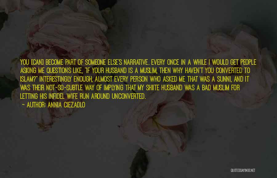 Annia Ciezadlo Quotes: You [can] Become Part Of Someone Else's Narrative. Every Once In A While I Would Get People Asking Me Questions