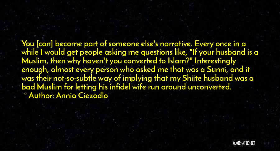 Annia Ciezadlo Quotes: You [can] Become Part Of Someone Else's Narrative. Every Once In A While I Would Get People Asking Me Questions