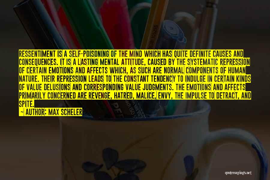 Max Scheler Quotes: Ressentiment Is A Self-poisoning Of The Mind Which Has Quite Definite Causes And Consequences. It Is A Lasting Mental Attitude,