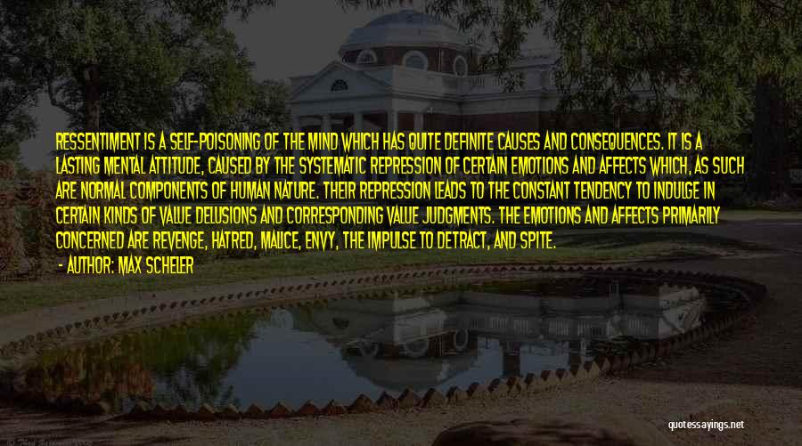 Max Scheler Quotes: Ressentiment Is A Self-poisoning Of The Mind Which Has Quite Definite Causes And Consequences. It Is A Lasting Mental Attitude,