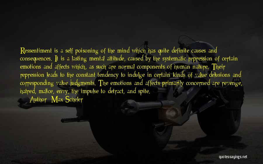 Max Scheler Quotes: Ressentiment Is A Self-poisoning Of The Mind Which Has Quite Definite Causes And Consequences. It Is A Lasting Mental Attitude,