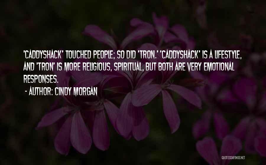 Cindy Morgan Quotes: 'caddyshack' Touched People; So Did 'tron.' 'caddyshack' Is A Lifestyle, And 'tron' Is More Religious, Spiritual, But Both Are Very