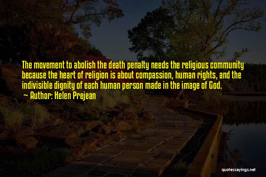 Helen Prejean Quotes: The Movement To Abolish The Death Penalty Needs The Religious Community Because The Heart Of Religion Is About Compassion, Human