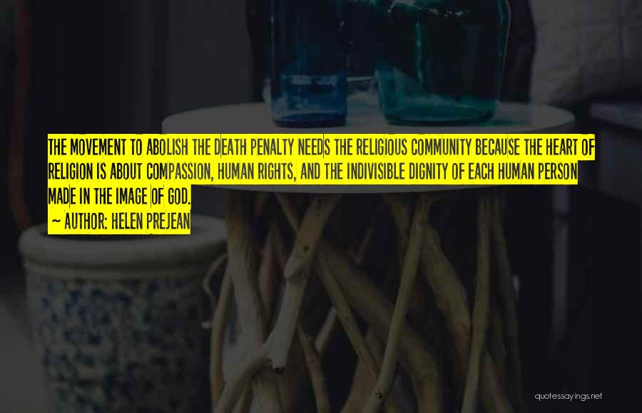 Helen Prejean Quotes: The Movement To Abolish The Death Penalty Needs The Religious Community Because The Heart Of Religion Is About Compassion, Human