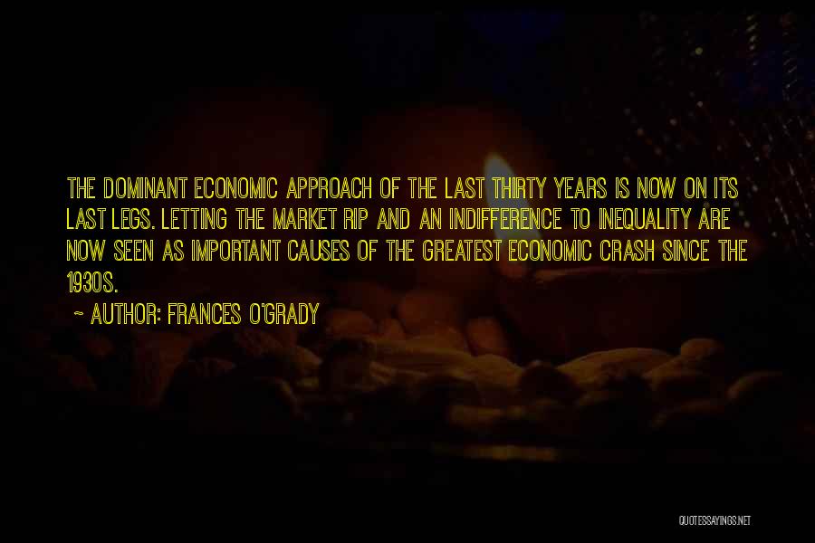 Frances O'Grady Quotes: The Dominant Economic Approach Of The Last Thirty Years Is Now On Its Last Legs. Letting The Market Rip And