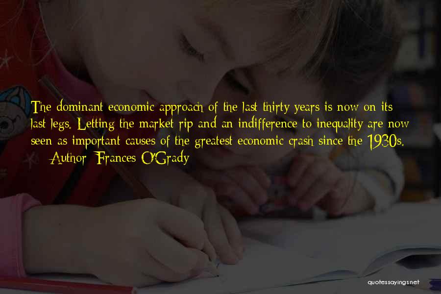 Frances O'Grady Quotes: The Dominant Economic Approach Of The Last Thirty Years Is Now On Its Last Legs. Letting The Market Rip And