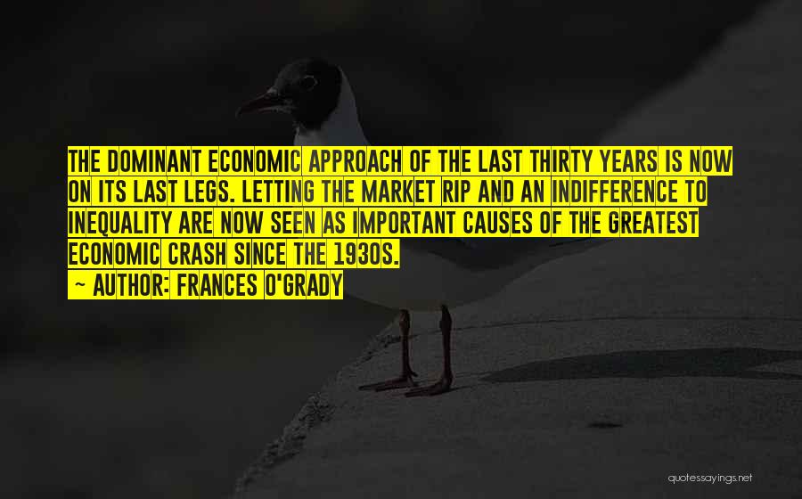 Frances O'Grady Quotes: The Dominant Economic Approach Of The Last Thirty Years Is Now On Its Last Legs. Letting The Market Rip And