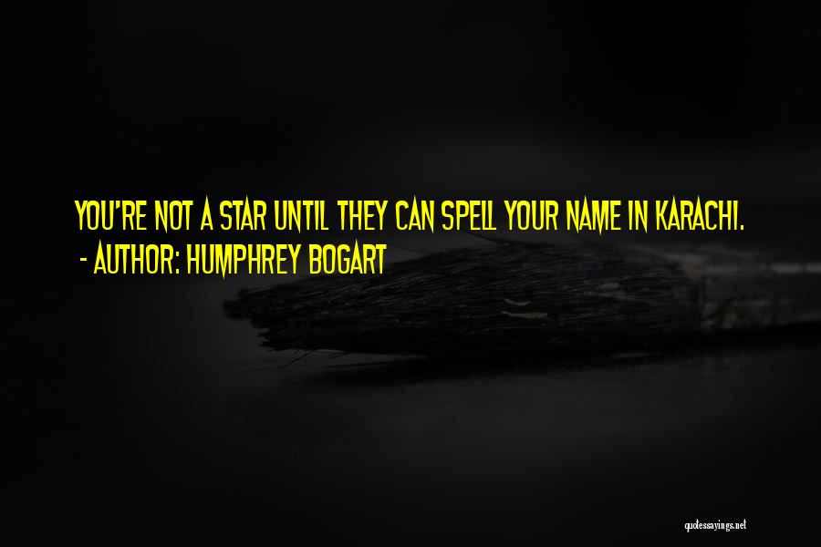 Humphrey Bogart Quotes: You're Not A Star Until They Can Spell Your Name In Karachi.