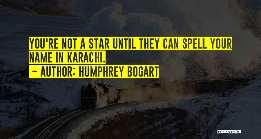 Humphrey Bogart Quotes: You're Not A Star Until They Can Spell Your Name In Karachi.