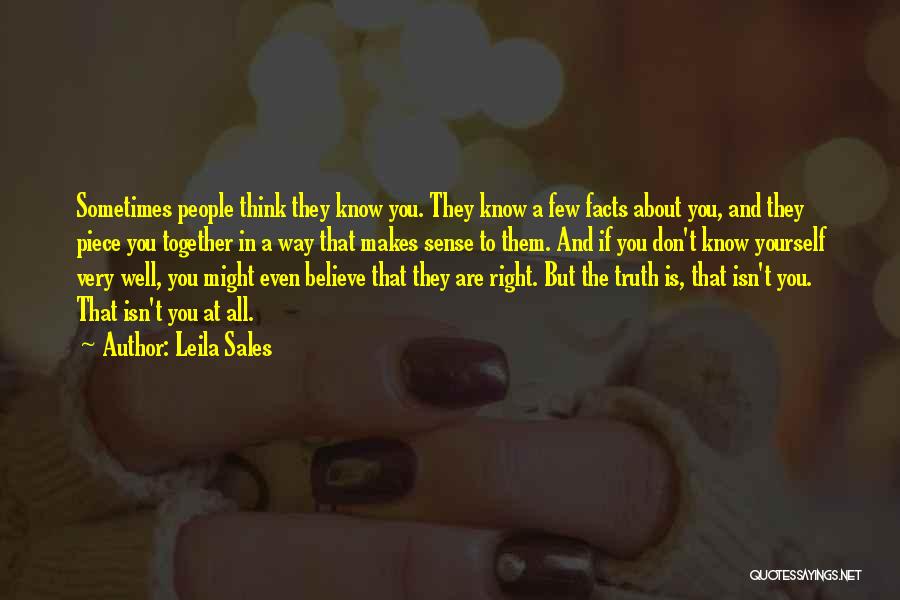 Leila Sales Quotes: Sometimes People Think They Know You. They Know A Few Facts About You, And They Piece You Together In A