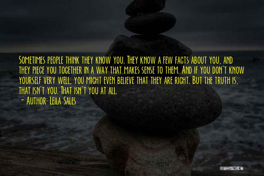 Leila Sales Quotes: Sometimes People Think They Know You. They Know A Few Facts About You, And They Piece You Together In A