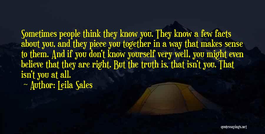 Leila Sales Quotes: Sometimes People Think They Know You. They Know A Few Facts About You, And They Piece You Together In A