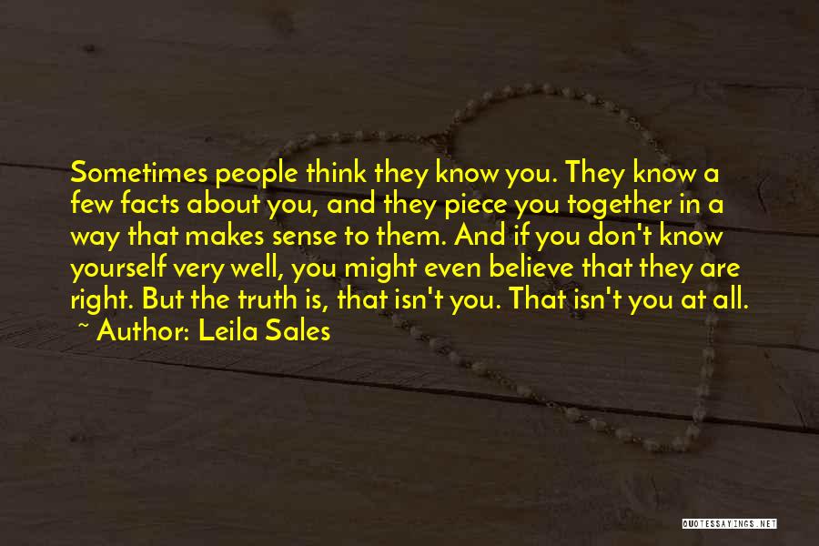 Leila Sales Quotes: Sometimes People Think They Know You. They Know A Few Facts About You, And They Piece You Together In A