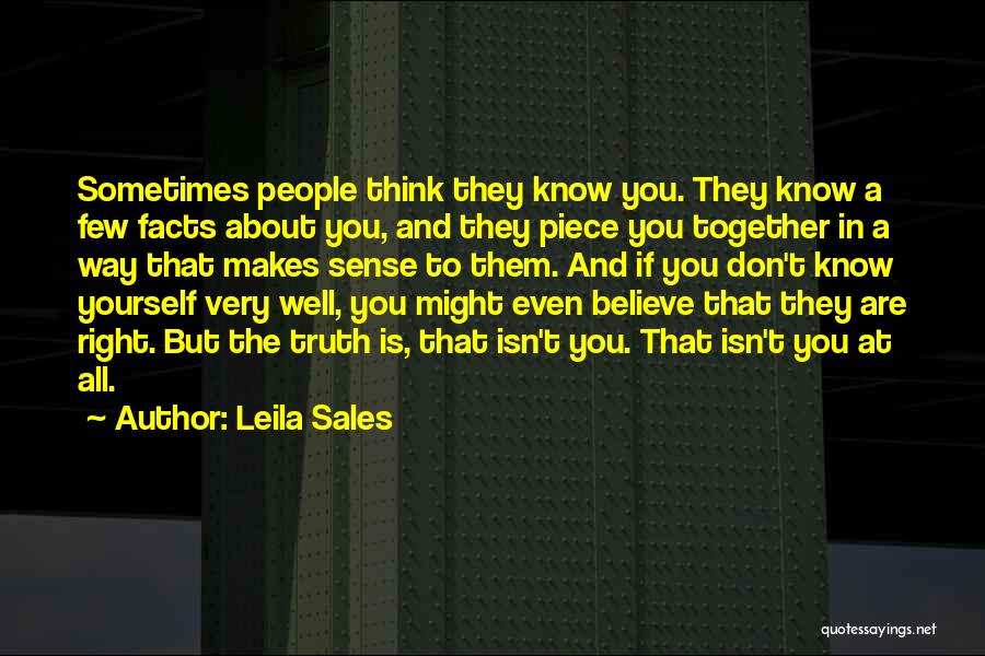 Leila Sales Quotes: Sometimes People Think They Know You. They Know A Few Facts About You, And They Piece You Together In A
