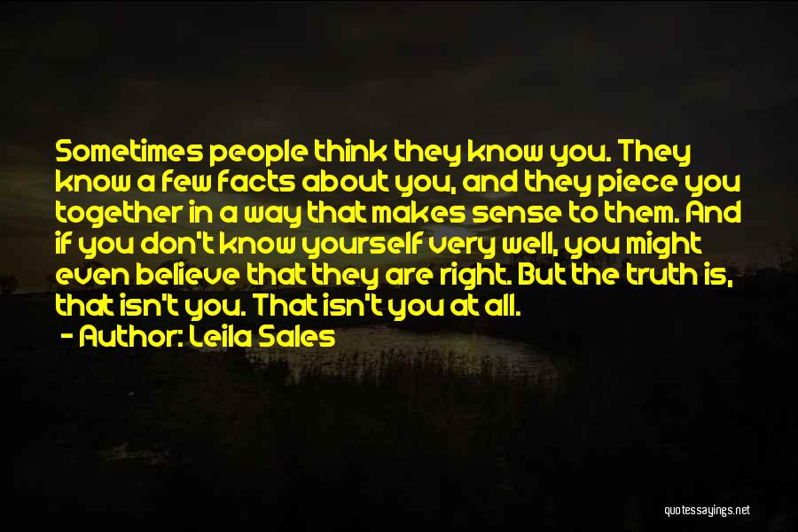 Leila Sales Quotes: Sometimes People Think They Know You. They Know A Few Facts About You, And They Piece You Together In A