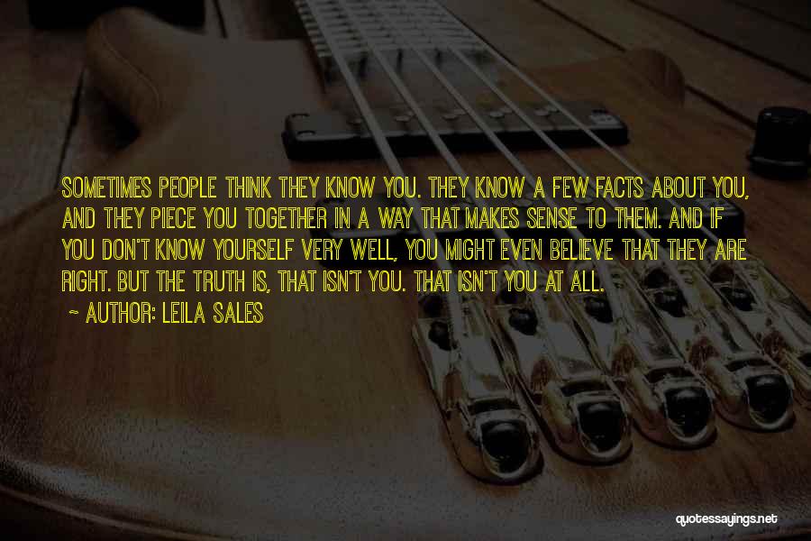 Leila Sales Quotes: Sometimes People Think They Know You. They Know A Few Facts About You, And They Piece You Together In A