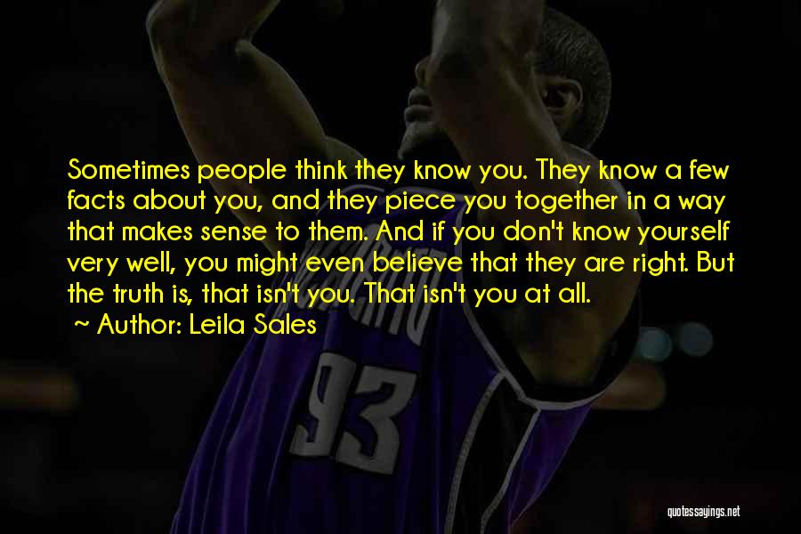 Leila Sales Quotes: Sometimes People Think They Know You. They Know A Few Facts About You, And They Piece You Together In A