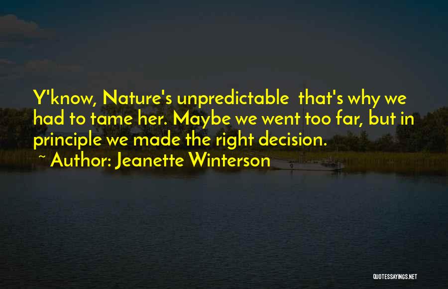 Jeanette Winterson Quotes: Y'know, Nature's Unpredictable That's Why We Had To Tame Her. Maybe We Went Too Far, But In Principle We Made