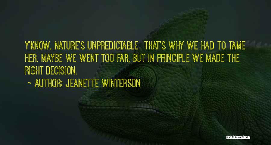 Jeanette Winterson Quotes: Y'know, Nature's Unpredictable That's Why We Had To Tame Her. Maybe We Went Too Far, But In Principle We Made